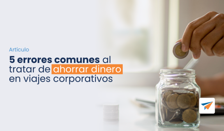 errores comunes al ahorrar dinero en viajes corporativos