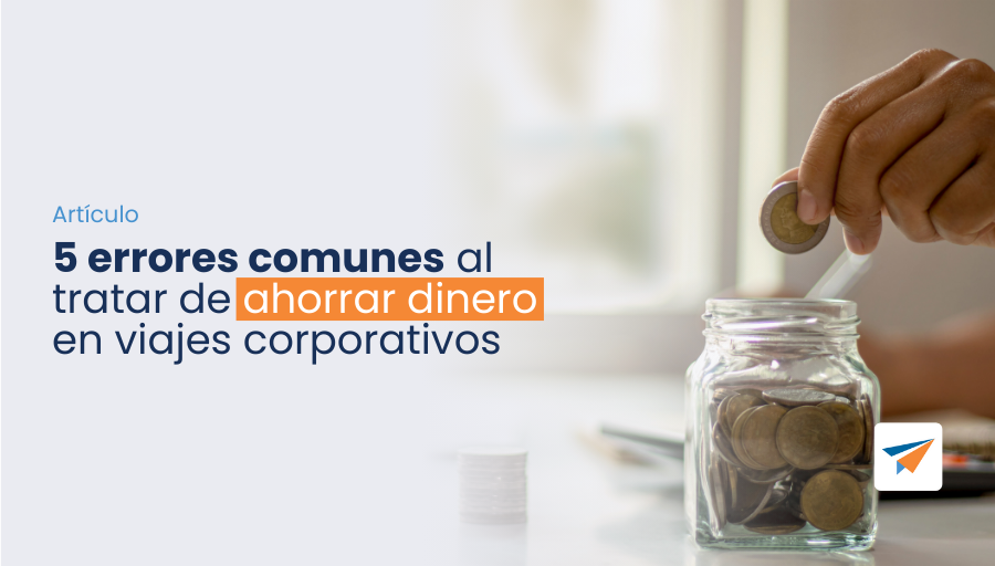 errores comunes al ahorrar dinero en viajes corporativos